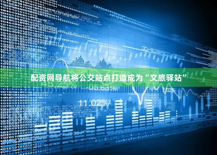 配资网导航将公交站点打造成为“文旅驿站”