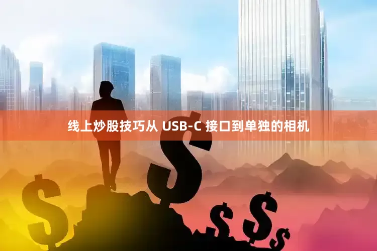 线上炒股技巧从 USB-C 接口到单独的相机