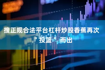 搜正规合法平台杠杆炒股香蕉再次 ＂投篮＂ 而出