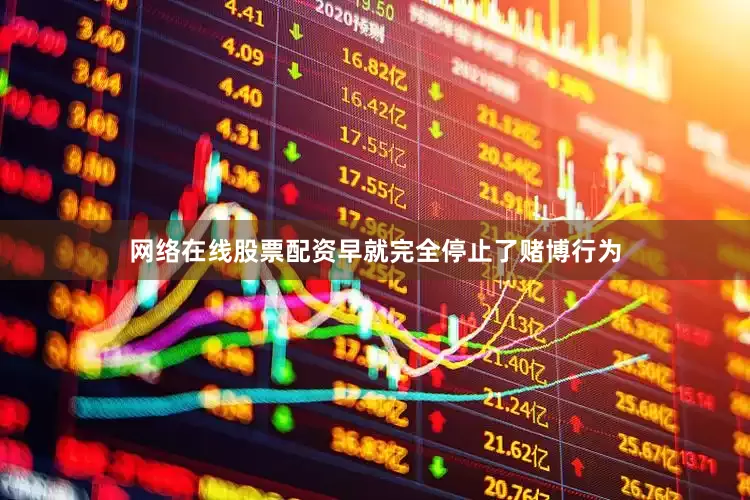网络在线股票配资早就完全停止了赌博行为