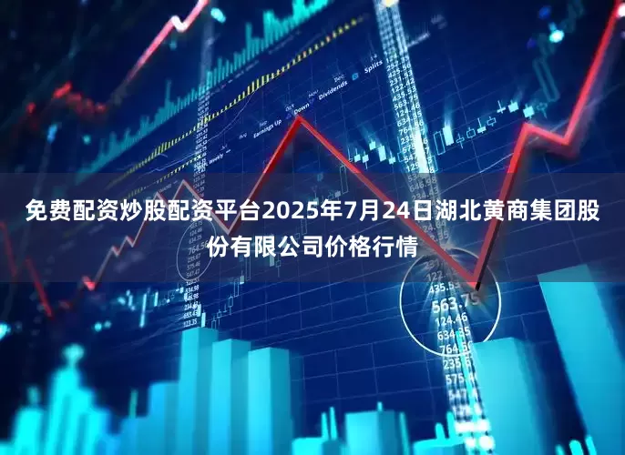 免费配资炒股配资平台2025年7月24日湖北黄商集团股份有限公司价格行情