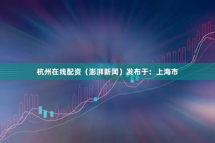 杭州在线配资（澎湃新闻）发布于：上海市