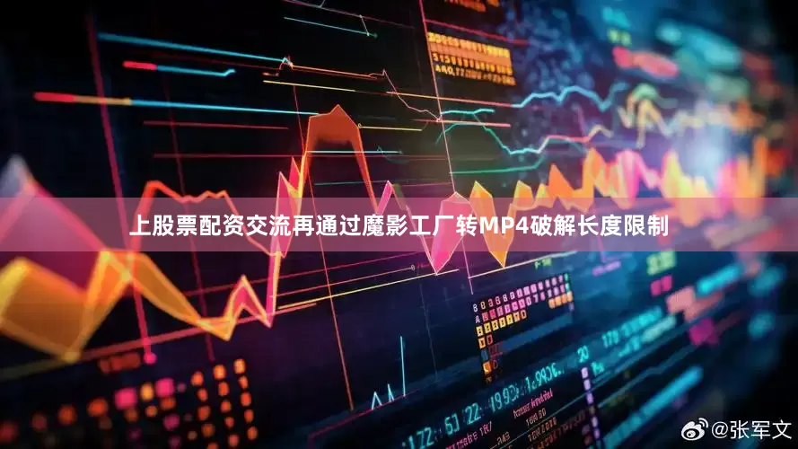 上股票配资交流再通过魔影工厂转MP4破解长度限制