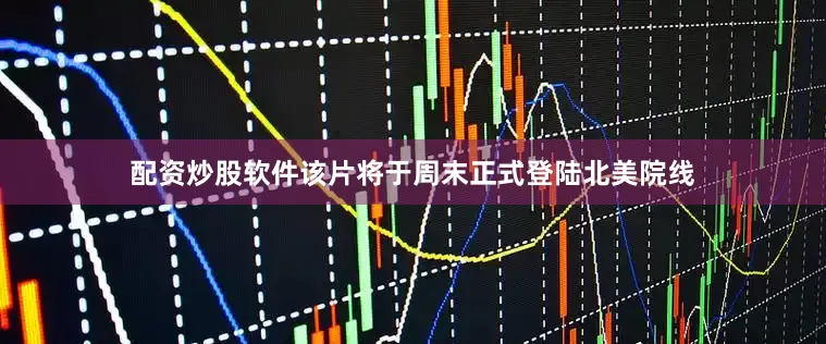 配资炒股软件该片将于周末正式登陆北美院线