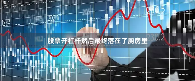 股票开杠杆然后最终落在了厨房里
